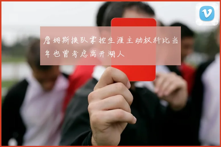 詹姆斯换队掌控生涯主动权科比当年也曾考虑离开湖人