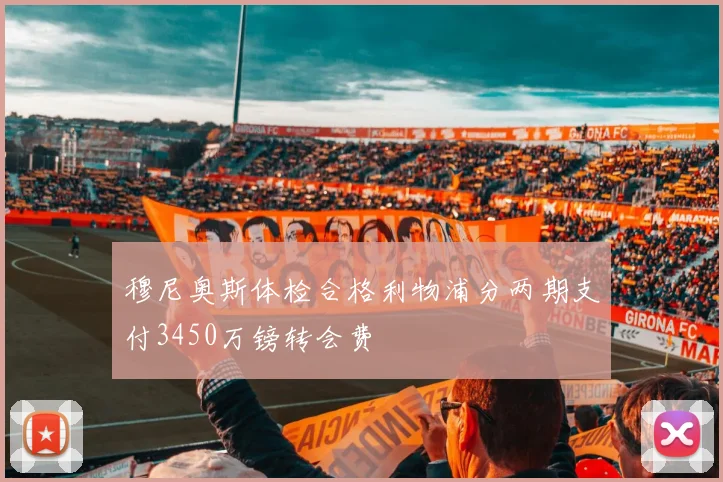 穆尼奥斯体检合格利物浦分两期支付3450万镑转会费