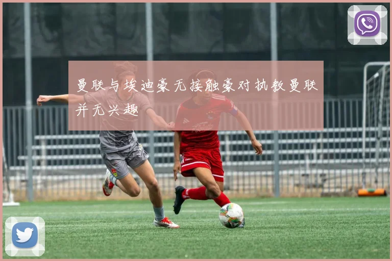 曼联与埃迪豪无接触豪对执教曼联并无兴趣